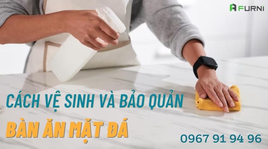 Cách Vệ Sinh Bảo Quản Bàn Ăn Mặt Đá Đúng Cách Hiệu Quả