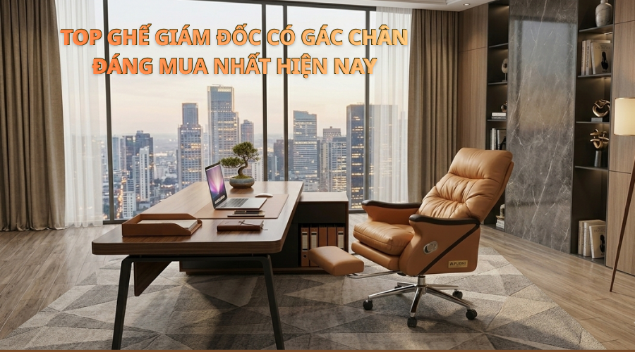Top mẫu ghế giám đốc có gác chân cao cấp đáng mua nhất hiện nay